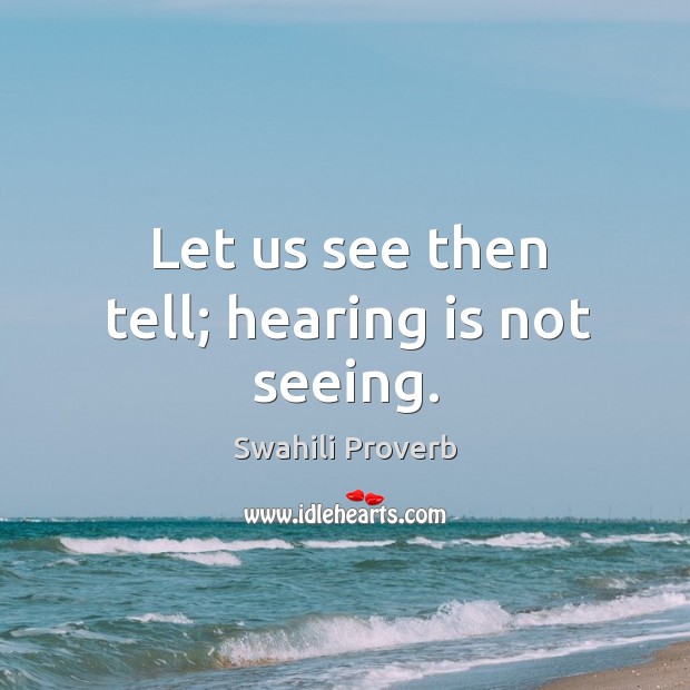 Let us see then tell; hearing is not seeing. Swahili Proverbs Image