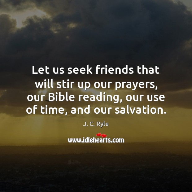 Let us seek friends that will stir up our prayers, our Bible J. C. Ryle Picture Quote