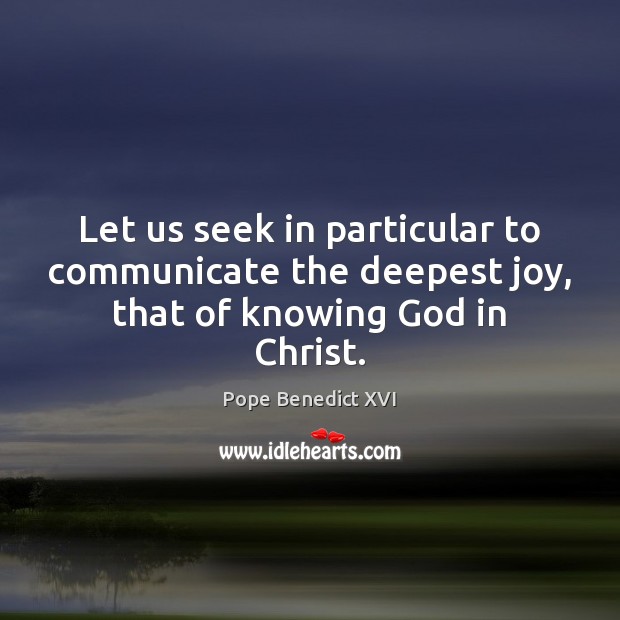 Let us seek in particular to communicate the deepest joy, that of knowing God in Christ. Communication Quotes Image