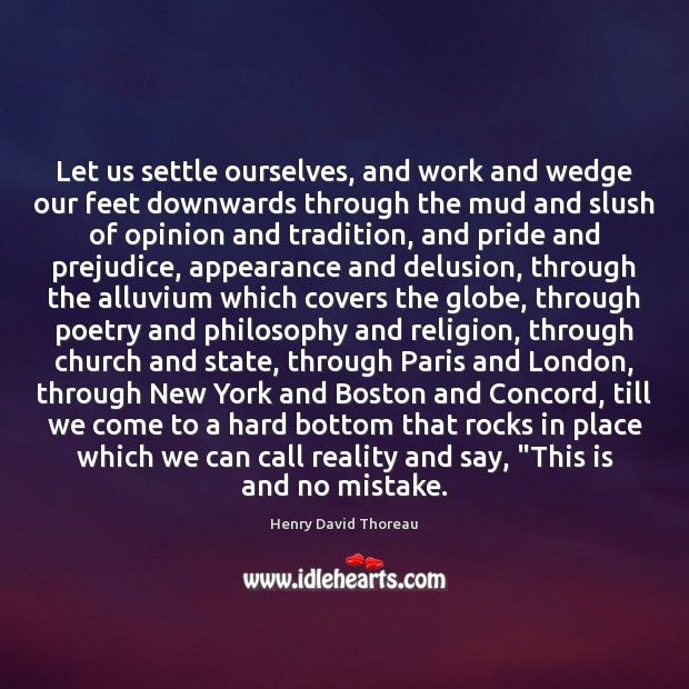 Let us settle ourselves, and work and wedge our feet downwards through Henry David Thoreau Picture Quote