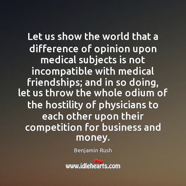 Let us show the world that a difference of opinion upon medical Benjamin Rush Picture Quote