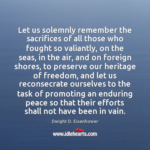 Let us solemnly remember the sacrifices of all those who fought so Dwight D. Eisenhower Picture Quote