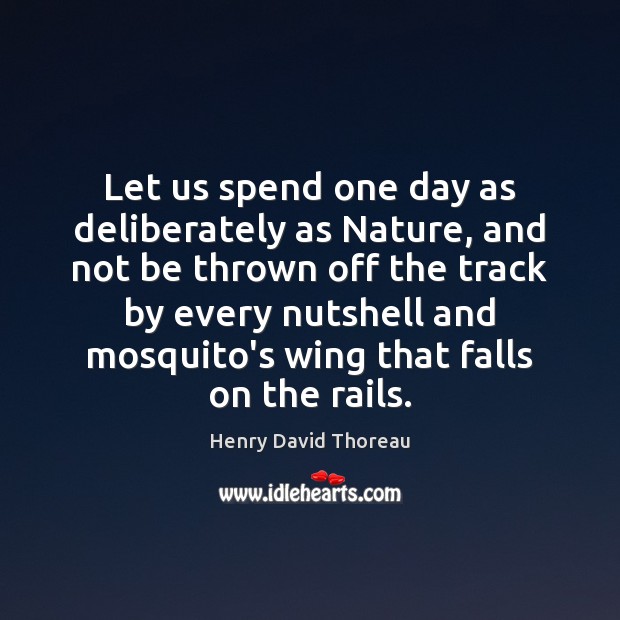 Let us spend one day as deliberately as Nature, and not be Henry David Thoreau Picture Quote