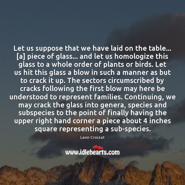 Let us suppose that we have laid on the table… [a] piece Leon Croizat Picture Quote