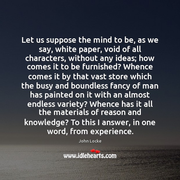 Let us suppose the mind to be, as we say, white paper, John Locke Picture Quote