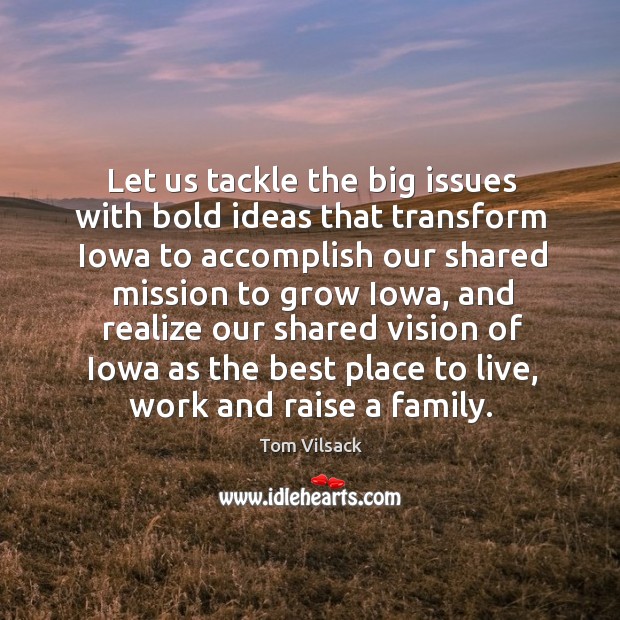 Let us tackle the big issues with bold ideas that transform iowa to accomplish our Tom Vilsack Picture Quote