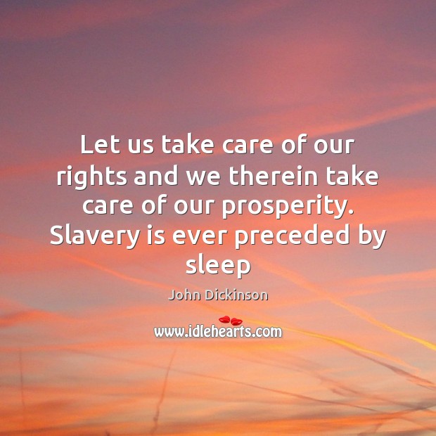 Let us take care of our rights and we therein take care John Dickinson Picture Quote
