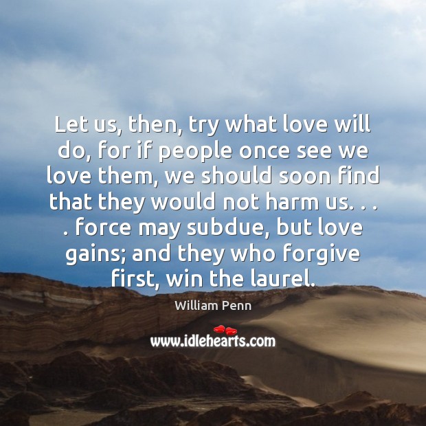 Let us, then, try what love will do, for if people once William Penn Picture Quote