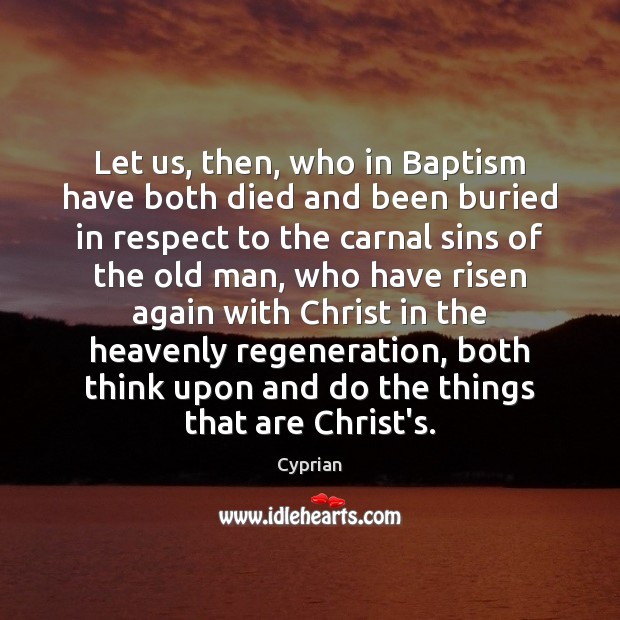 Let us, then, who in Baptism have both died and been buried Cyprian Picture Quote