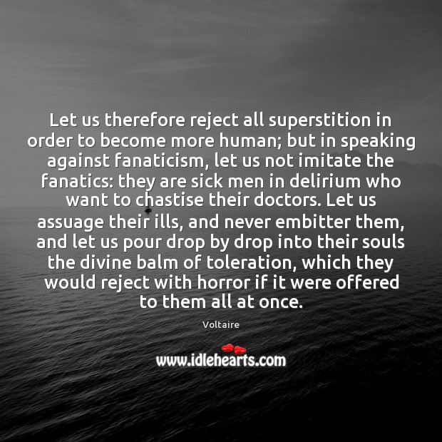 Let us therefore reject all superstition in order to become more human; Voltaire Picture Quote