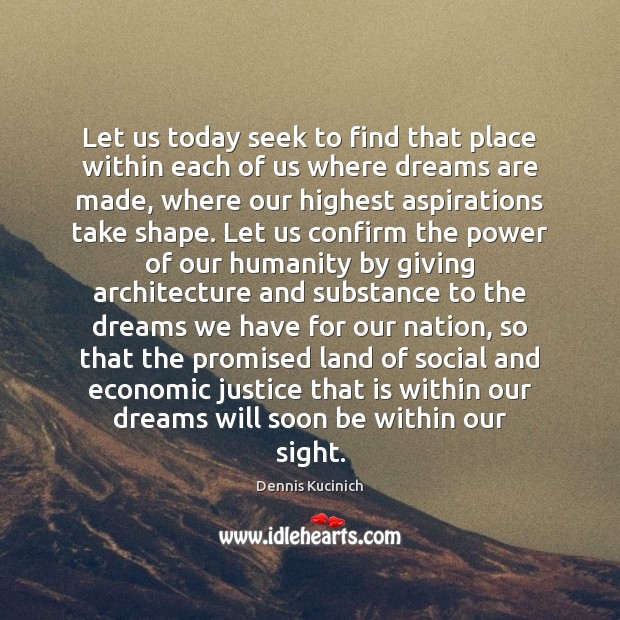 Let us today seek to find that place within each of us Dennis Kucinich Picture Quote