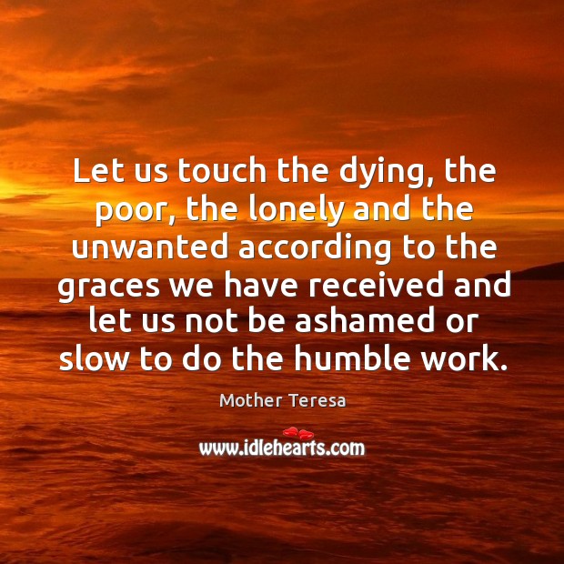 Let us touch the dying, the poor, the lonely and the unwanted according to the graces Image
