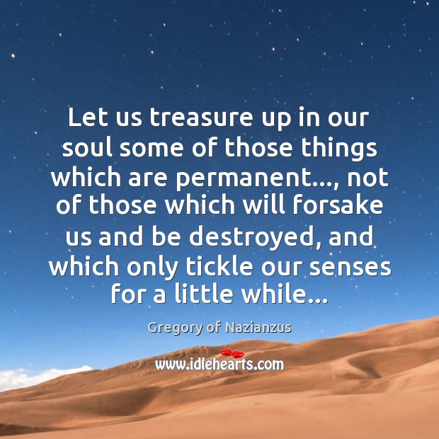Let us treasure up in our soul some of those things which Gregory of Nazianzus Picture Quote
