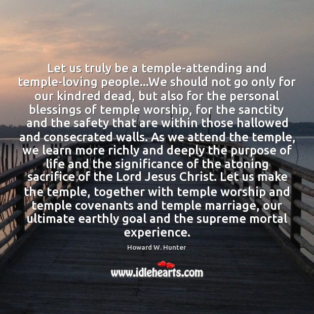 Let us truly be a temple-attending and temple-loving people…We should not Howard W. Hunter Picture Quote