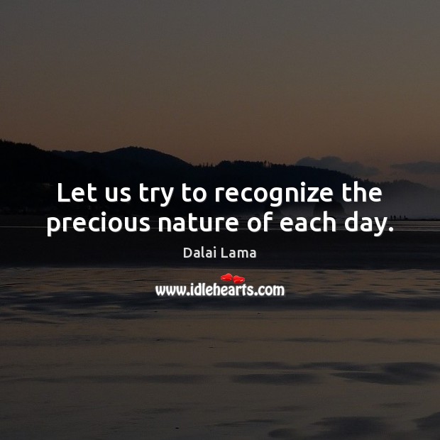Let us try to recognize the precious nature of each day. Image