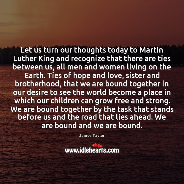 Let us turn our thoughts today to Martin Luther King and recognize James Taylor Picture Quote