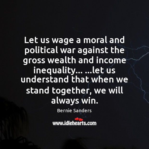 Let us wage a moral and political war against the gross wealth Bernie Sanders Picture Quote