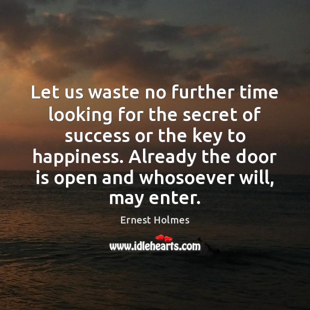 Let us waste no further time looking for the secret of success Ernest Holmes Picture Quote