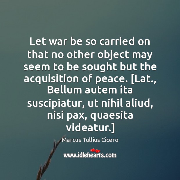 Let war be so carried on that no other object may seem Marcus Tullius Cicero Picture Quote
