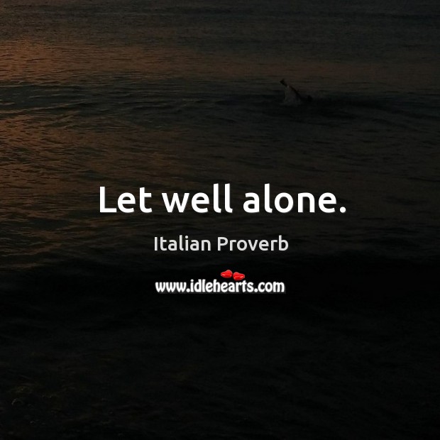 Let well alone. Image
