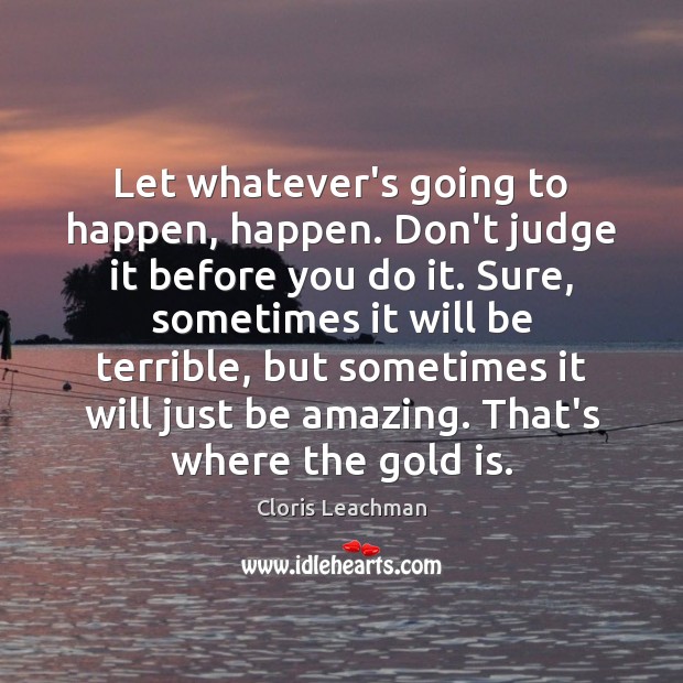 Let whatever’s going to happen, happen. Don’t judge it before you do Don’t Judge Quotes Image