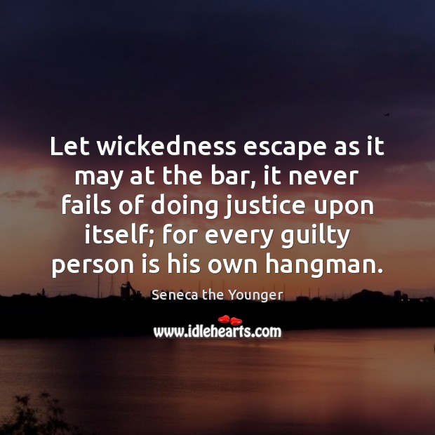 Let wickedness escape as it may at the bar, it never fails Seneca the Younger Picture Quote