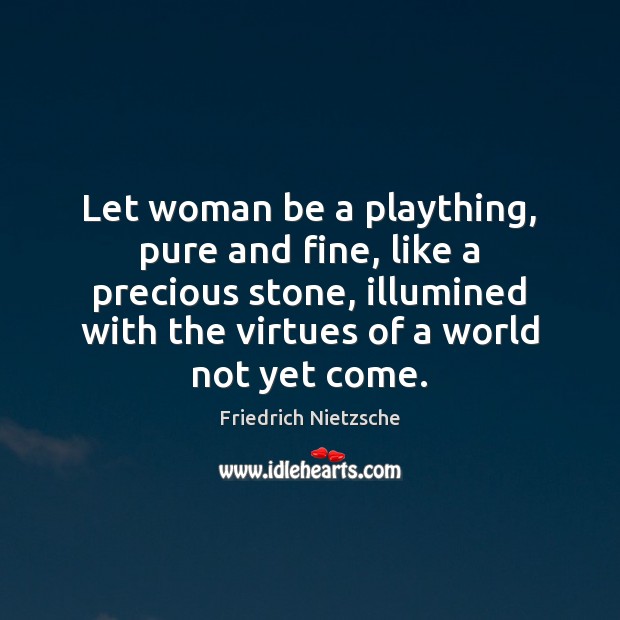 Let woman be a plaything, pure and fine, like a precious stone, Friedrich Nietzsche Picture Quote