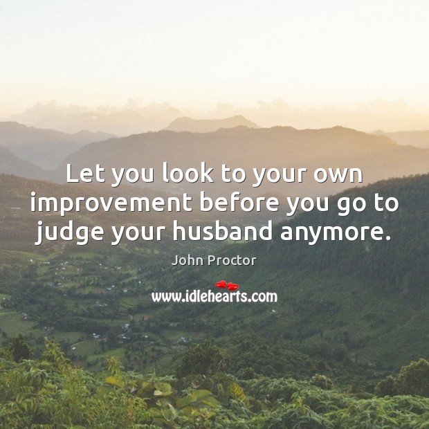 Let you look to your own improvement before you go to judge your husband anymore. Image