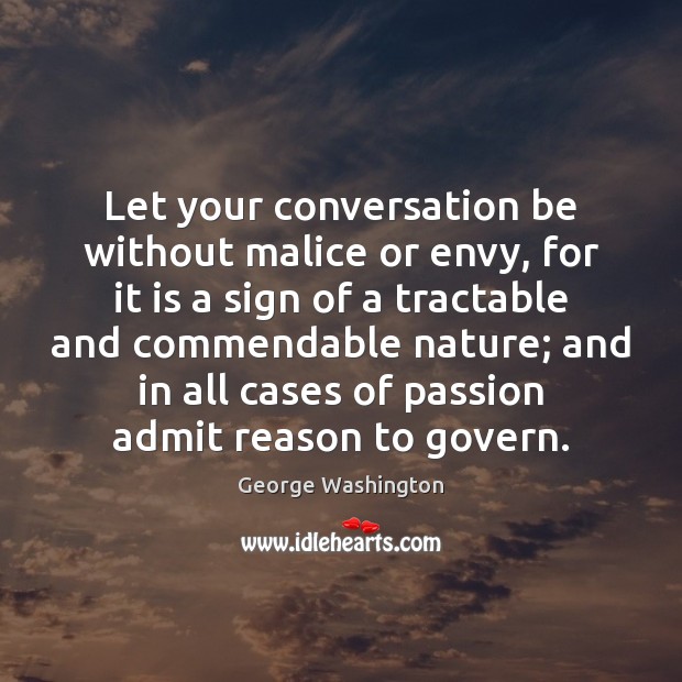 Let your conversation be without malice or envy, for it is a 
