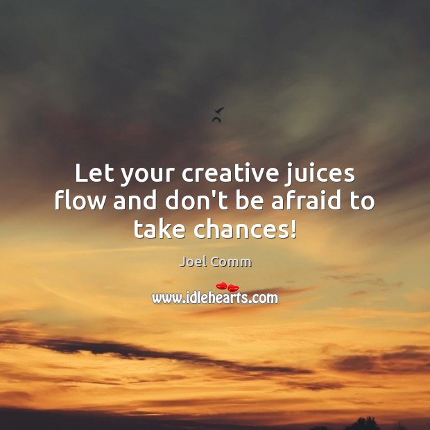 Let your creative juices flow and don’t be afraid to take chances! Afraid Quotes Image