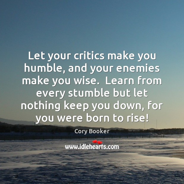 Let your critics make you humble, and your enemies make you wise. Cory Booker Picture Quote