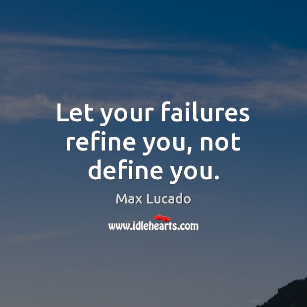 Let your failures refine you, not define you. Max Lucado Picture Quote