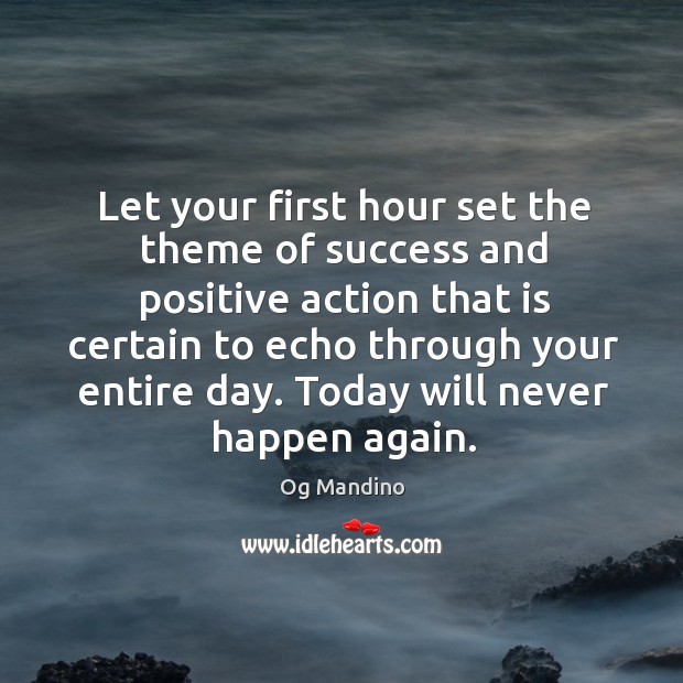 Let your first hour set the theme of success and positive action Og Mandino Picture Quote