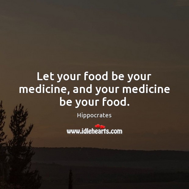 Let your food be your medicine, and your medicine be your food. Hippocrates Picture Quote