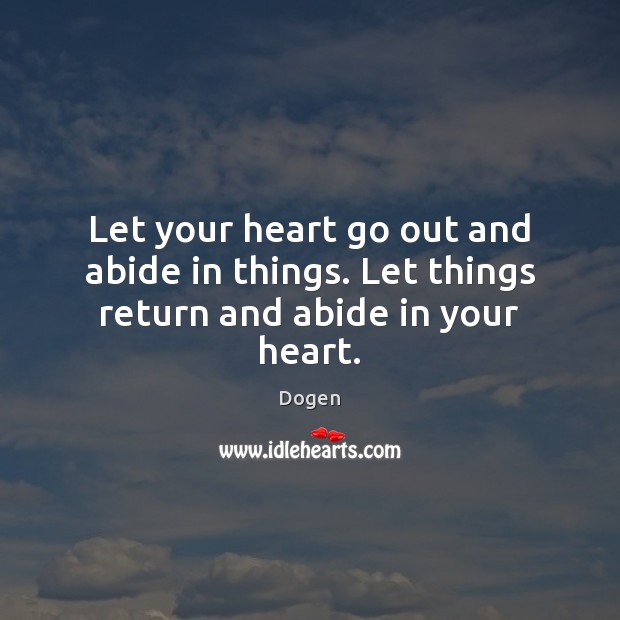 Let your heart go out and abide in things. Let things return and abide in your heart. Image