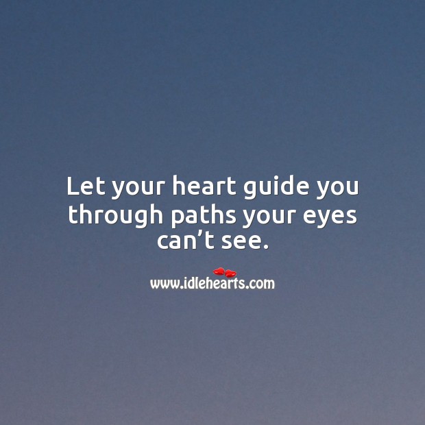 Let your heart guide you through paths your eyes can’t see. Inspirational Quotes Image