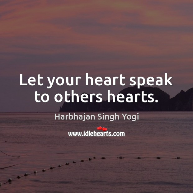 Let your heart speak to others hearts. Harbhajan Singh Yogi Picture Quote