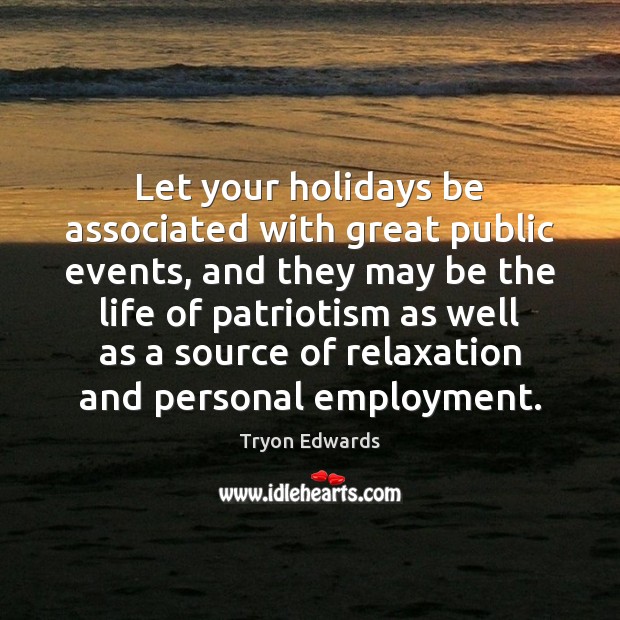 Let your holidays be associated with great public events, and they may Tryon Edwards Picture Quote
