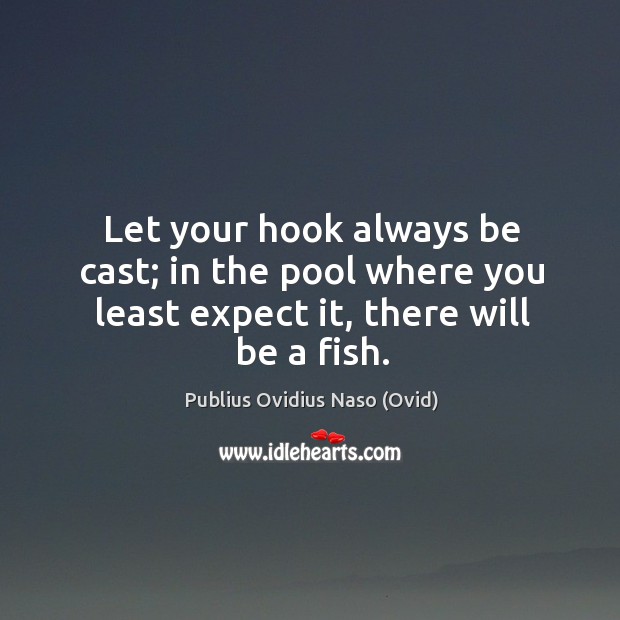 Let your hook always be cast; in the pool where you least expect it, there will be a fish. Expect Quotes Image