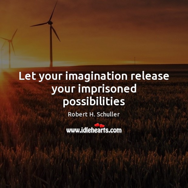 Let your imagination release your imprisoned possibilities 