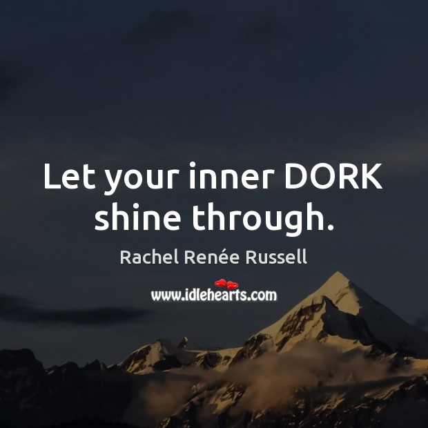 Let your inner DORK shine through. Rachel Renée Russell Picture Quote