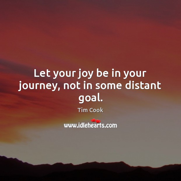 Let your joy be in your journey, not in some distant goal. Tim Cook Picture Quote