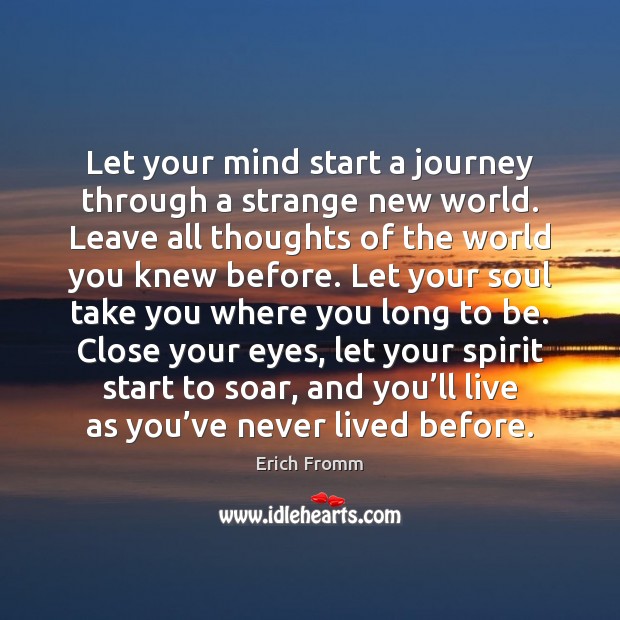 Let your mind start a journey through a strange new world. Leave Erich Fromm Picture Quote