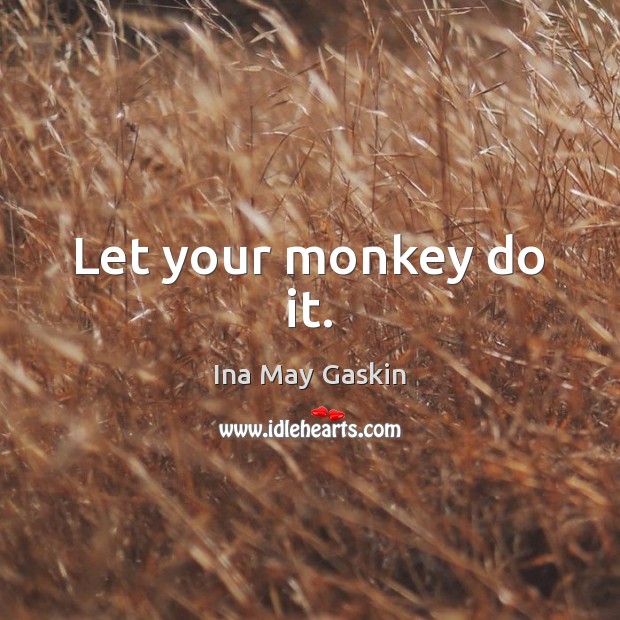 Let your monkey do it. Image