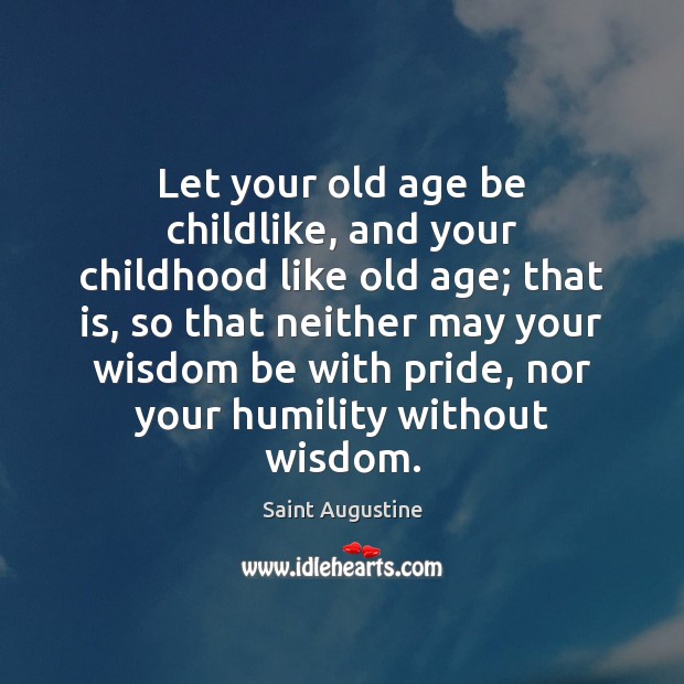 Let your old age be childlike, and your childhood like old age; Saint Augustine Picture Quote