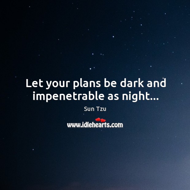 Let your plans be dark and impenetrable as night… Sun Tzu Picture Quote