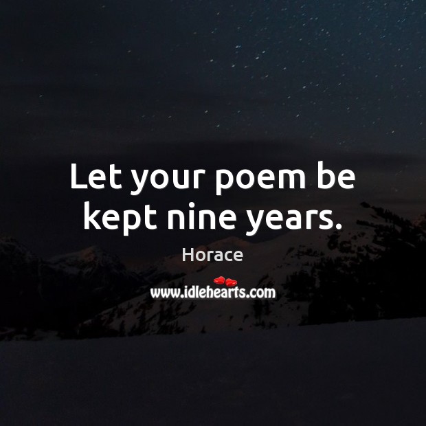 Let your poem be kept nine years. Image
