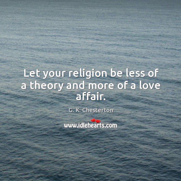 Let your religion be less of a theory and more of a love affair. G. K. Chesterton Picture Quote