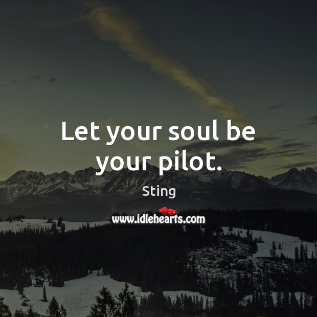 Let your soul be your pilot. Sting Picture Quote