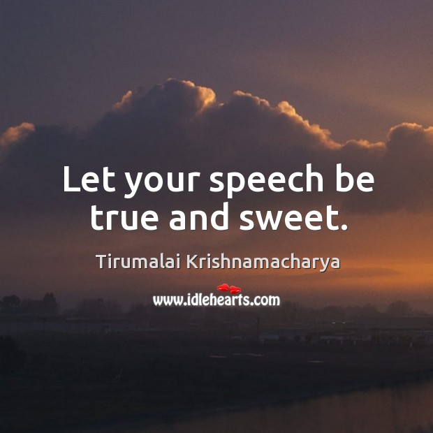Let your speech be true and sweet. Tirumalai Krishnamacharya Picture Quote